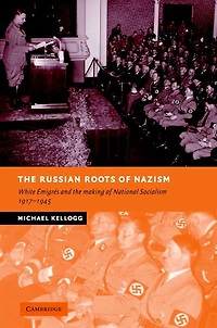 the Russian Roots of Nazism: White Émigrés and Making National Socialism, 1917–1945