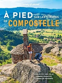 A pied sur les chemins de Compostelle: voie du Puy-en-Velay, camino Francés, camino de Fisterra