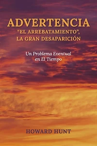 ADVERTENCIA: “EL ARREBATAMIENTO”, LA GRAN DESAPARICIÓN: Un Problema Eventual en El Tiempo