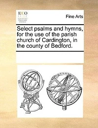 Select Psalms And Hymns, For The Use Of Parish Church Cardington, County Bedford