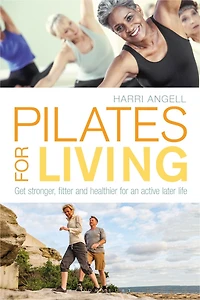 Pilates for Living: Get stronger, fitter and healthier an active later life