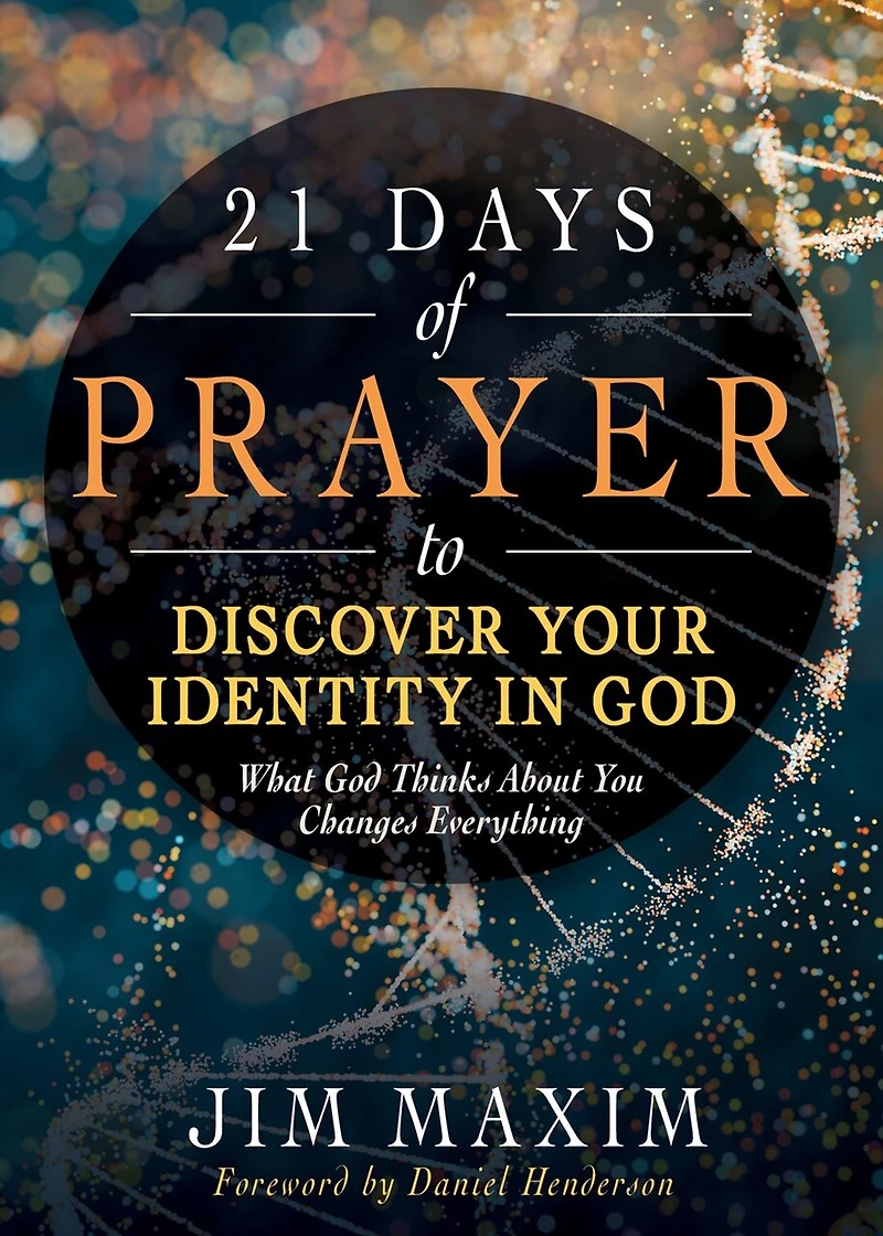 21 Days of Prayer to Discover Your Identity God: What God Thinks About You Changes Everything