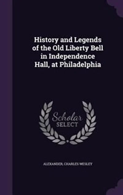 History and Legends of the Old Liberty Bell Independence Hall, at Philadelphia