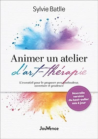 Animer un atelier d'art-thérapie: l'essentiel pour le proposer avec profondeur, ouverture et prudence