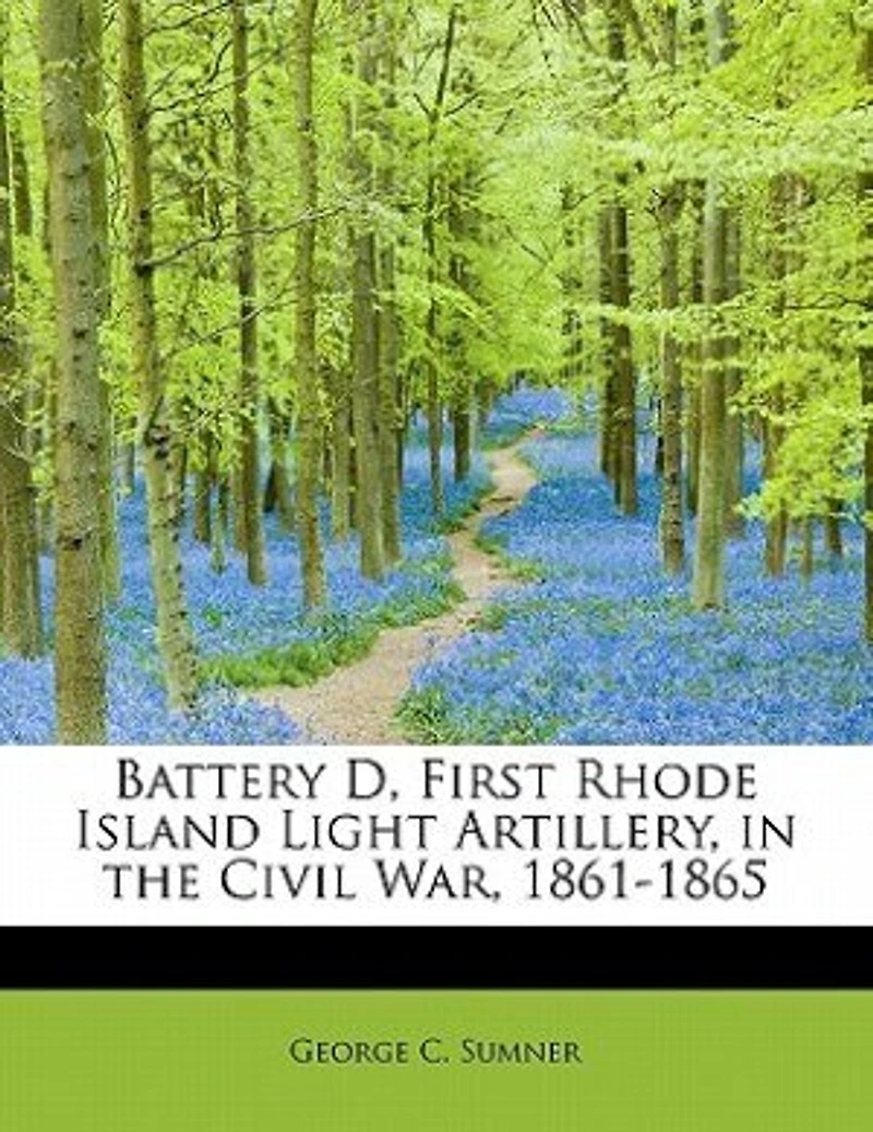 Battery D, First Rhode Island Light Artillery, the Civil War, 1861-1865 (Classic Reprint)