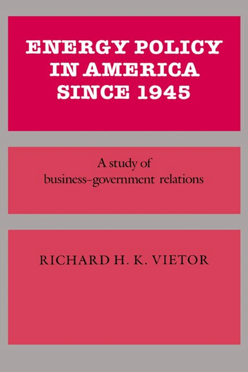 Energy Policy America since 1945: A Study of Business-Government Relations