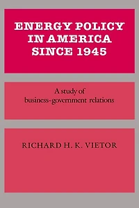 Energy Policy America since 1945: A Study of Business-Government Relations