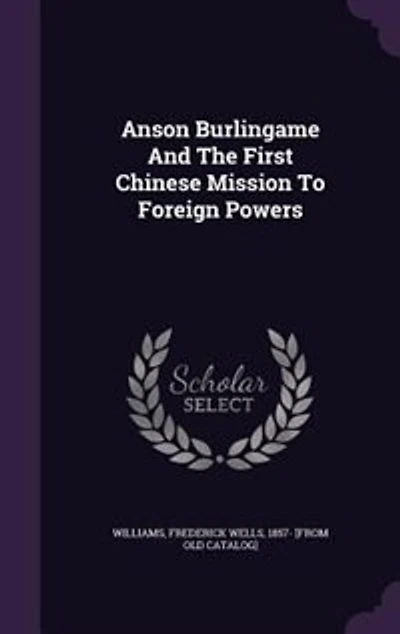 Anson Burlingame And The First Chinese Mission To Foreign Powers