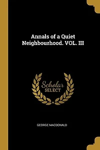 Annals of a Quiet Neighbourhood. VOL. III