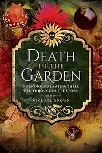 Death the Garden: Poisonous Plants and Their Use Throughout History