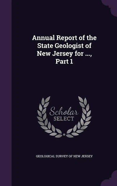 Annual Report of the State Geologist of New Jersey for ..., Part 1