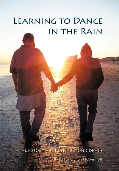 Learning To Dance The Rain: A True Story About Life Beyond Death