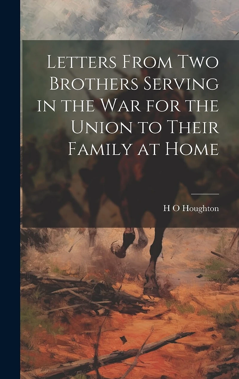 Letters From Two Brothers Serving in the War for the Union to Their Family at Home