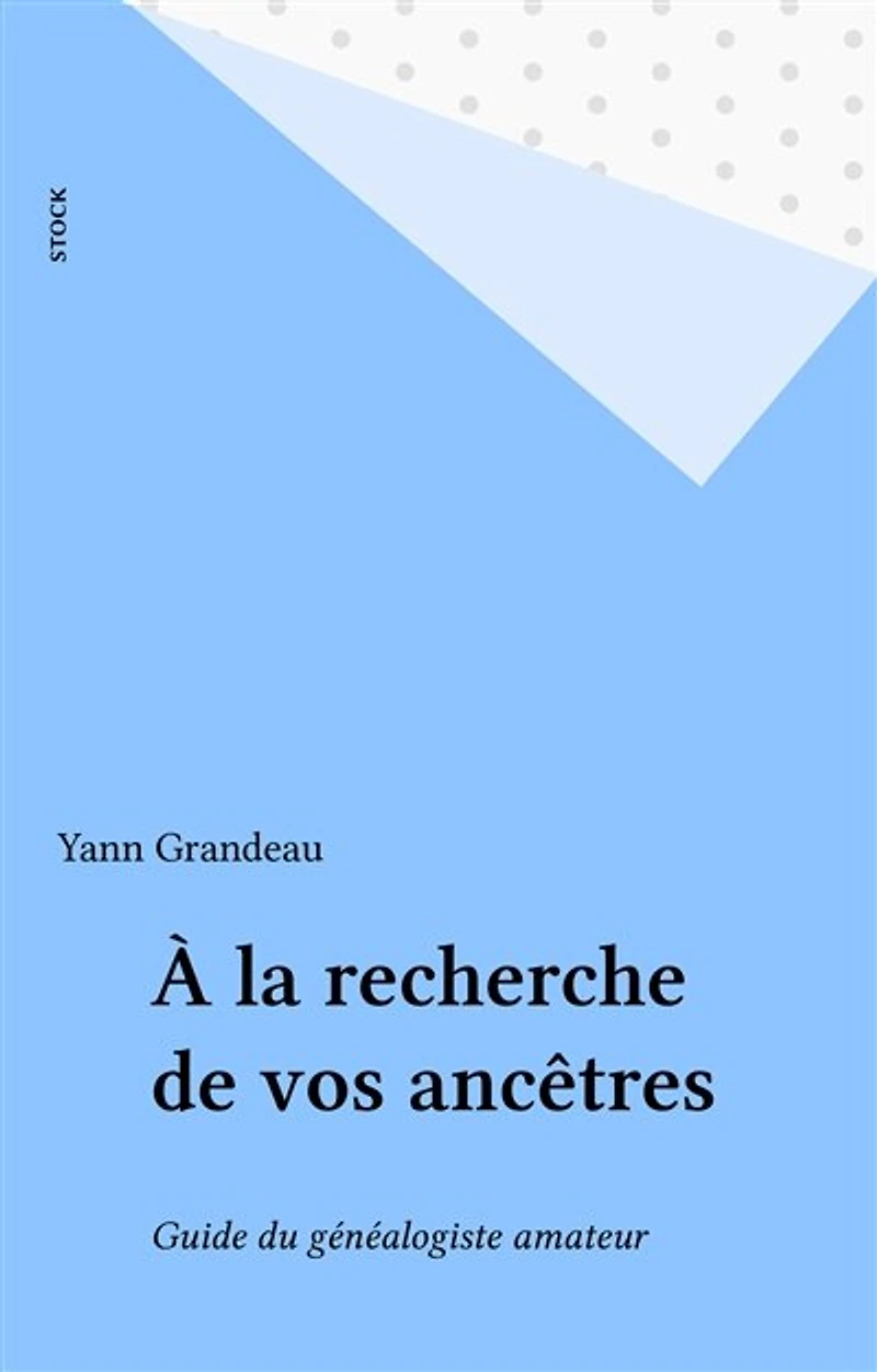 À la recherche de vos ancêtres: Guide du généalogiste amateur