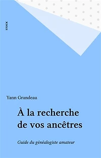 À la recherche de vos ancêtres: Guide du généalogiste amateur