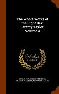 The Whole Works of the Right Rev. Jeremy Taylor, Volume 4