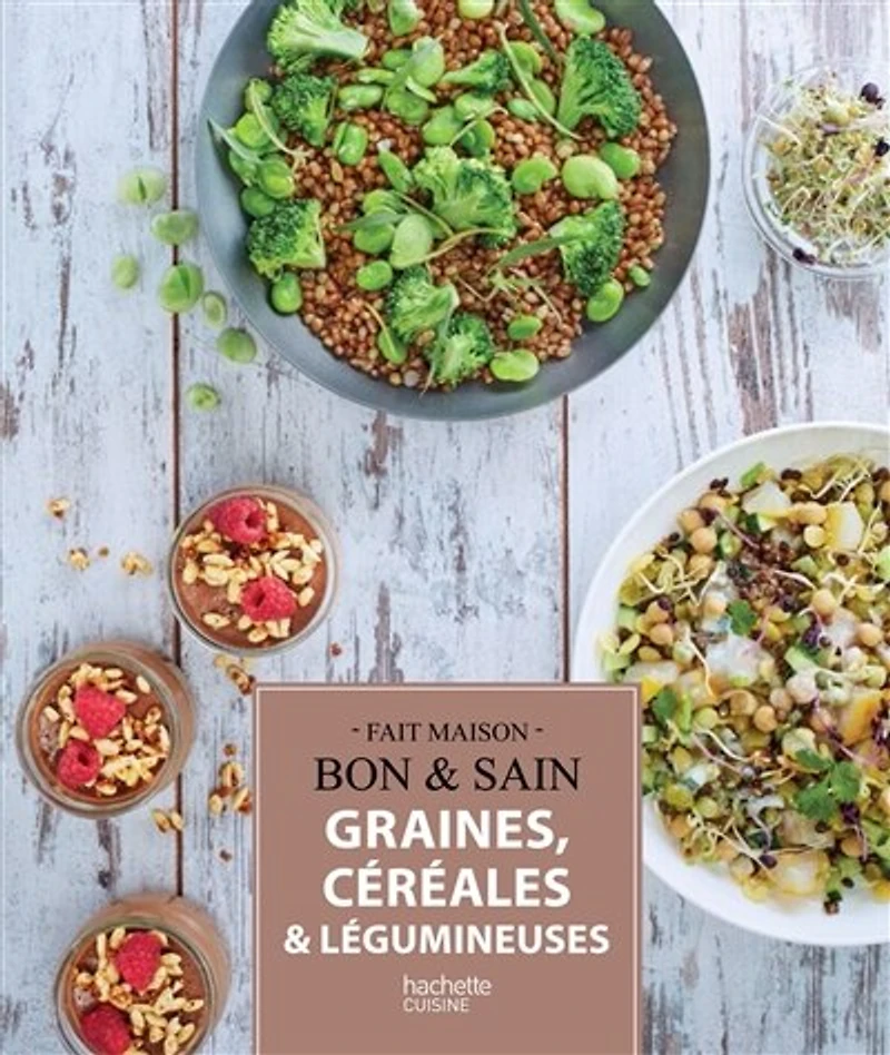 Graines, céréales et légumineuses: Recettes gourmandes testées dans nos cuisines