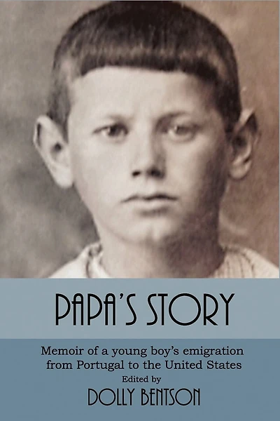 Papa's Story: Memoir of a Young Boy's Emigration from Portugal to the United States