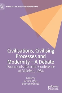 Civilisations, Civilising Processes and Modernity - A Debate: Documents from the Conference at Bielefeld, 1984