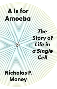 A Is for Amoeba: The Story of Life in a Single Cell