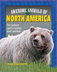 Awesome Animals of North America: The Continent and Its Creatures Great Small