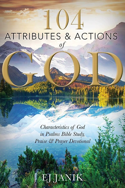 104 Attributes And Actions Of God: Characteristics Of God In Psalms Bible Study, Praise & Prayers Devotional
