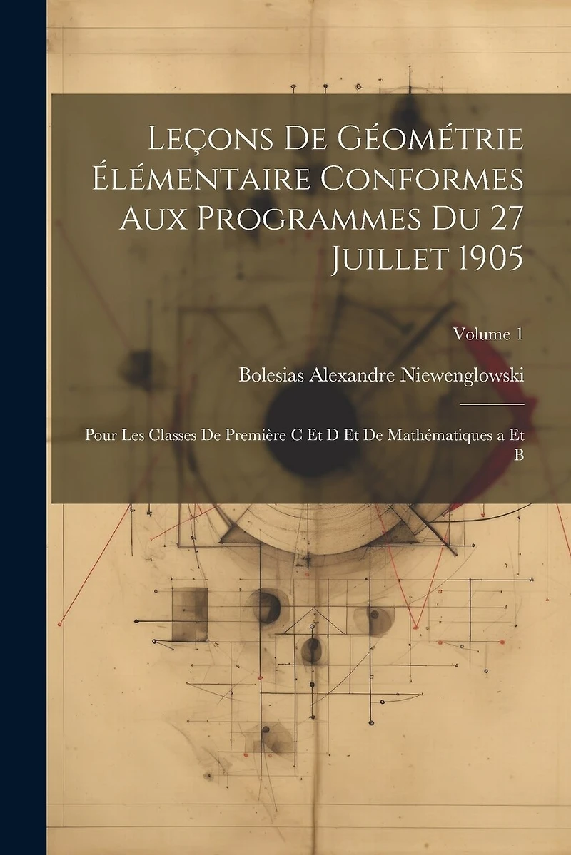 Leçons De Géométrie Élémentaire Conformes Aux Programmes Du 27 Juillet 1905: Pour Les Classes De Première C Et D Et De Mathématiques a Et B; Volume 1
