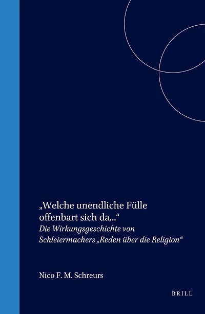 „Welche unendliche Fülle offenbart sich da...“: Die Wirkungsgeschichte von Schleiermachers „Reden über die Religion“