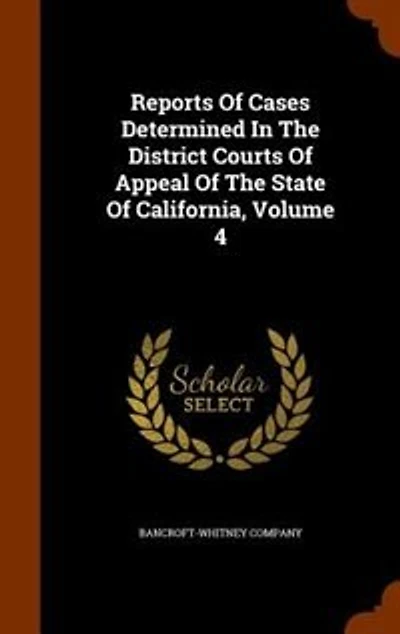 Reports Of Cases Determined In The District Courts Of Appeal Of The State Of California, Volume 4