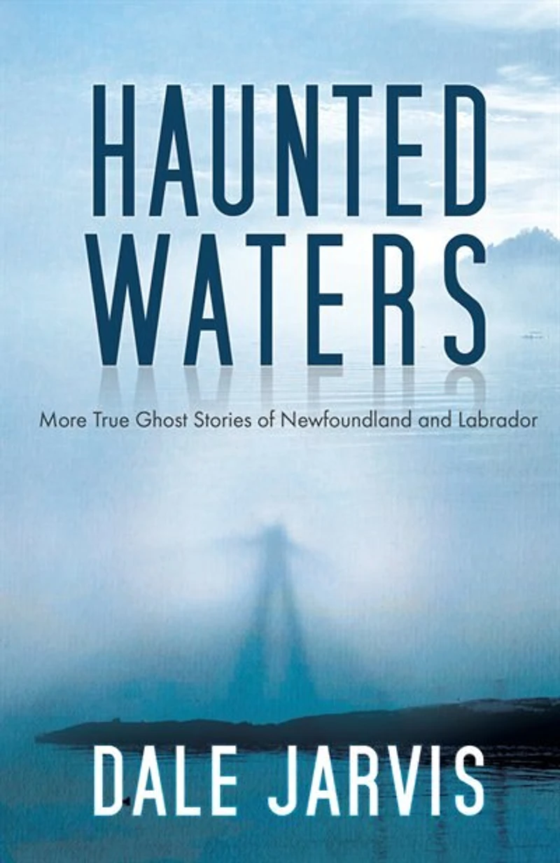 Haunted Waters: More True Ghost Stories of Newfoundland and Labrador