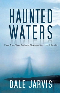 Haunted Waters: More True Ghost Stories of Newfoundland and Labrador