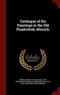 Catalogue of the Paintings in the Old Pinakothek