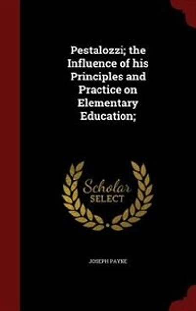 Pestalozzi; the Influence of His Principles and Practice on Elementary Education;