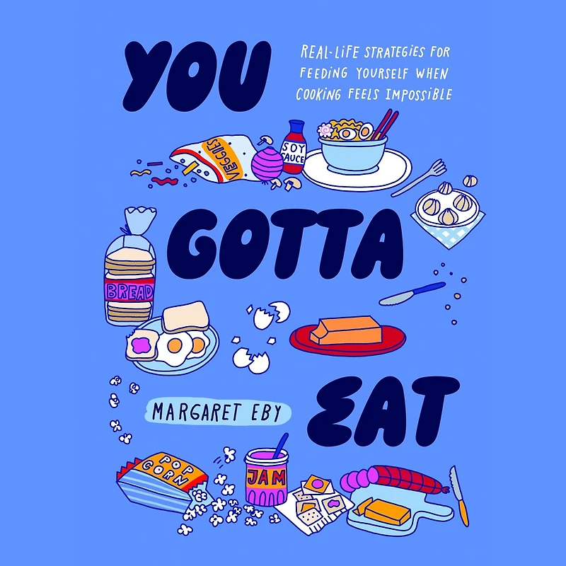 You Gotta Eat: Real-Life Strategies for Feeding Yourself When Cooking Feels Impossible