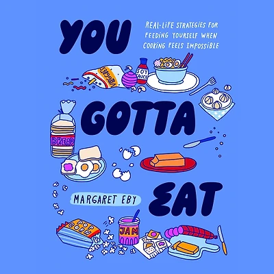 You Gotta Eat: Real-Life Strategies for Feeding Yourself When Cooking Feels Impossible
