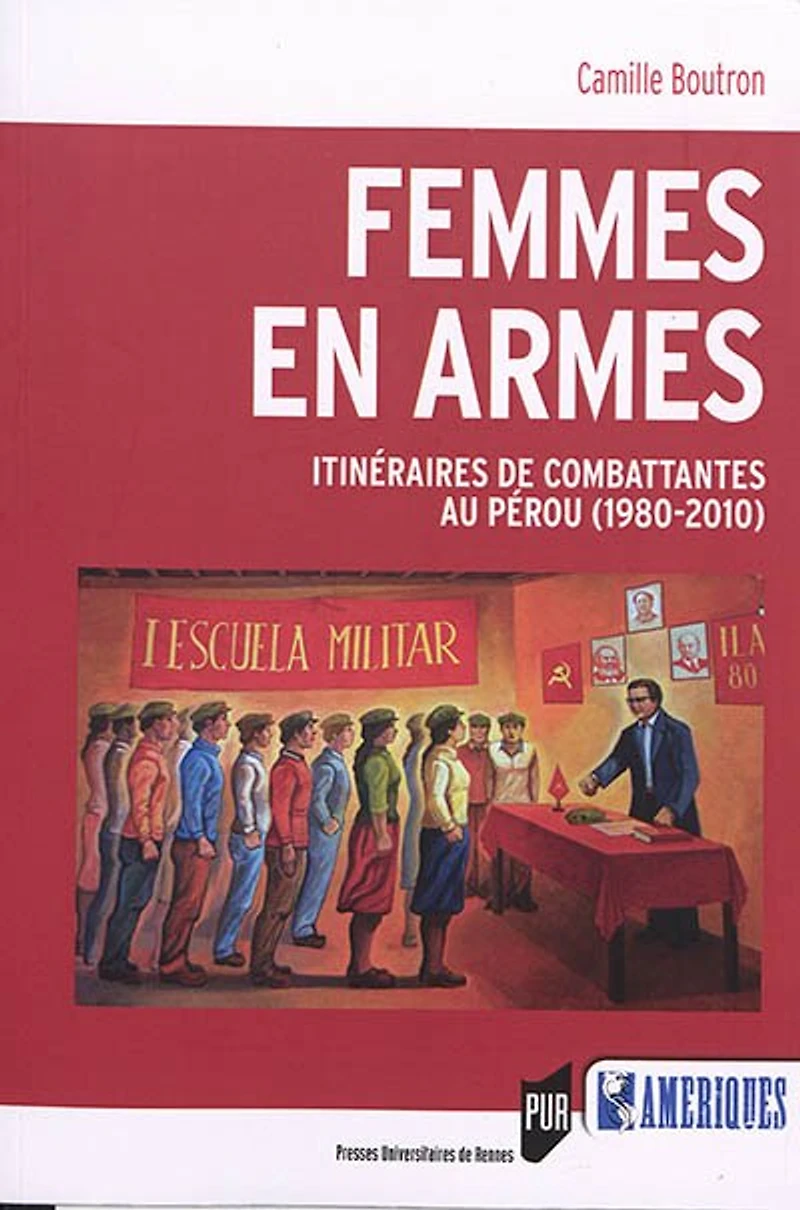 Femmes en armes: itinéraires de combattantes au Pérou (1980-2010)
