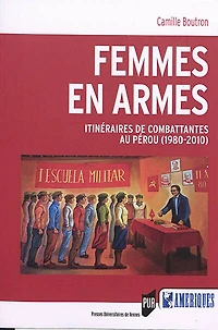 Femmes en armes: itinéraires de combattantes au Pérou (1980-2010)