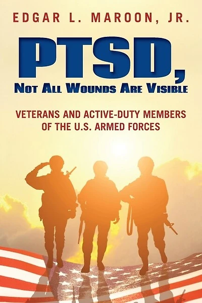 PTSD, Not All Wounds Are Visible: Veterans and Active-Duty Members of the U. S. Armed Forces