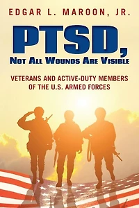 PTSD, Not All Wounds Are Visible: Veterans and Active-Duty Members of the U. S. Armed Forces