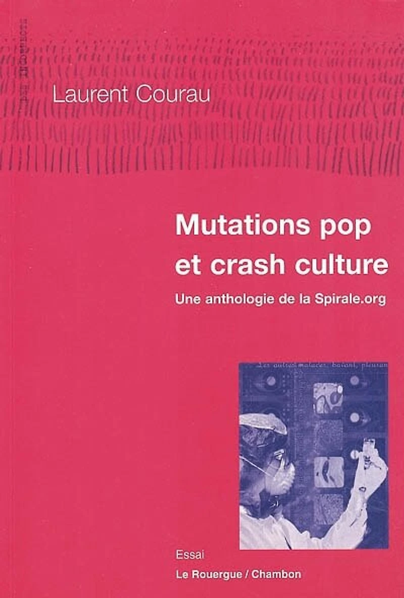 Mutations pop et crash culture : une anthologie de la Spirale.org: une anthologie de la Spirale.org