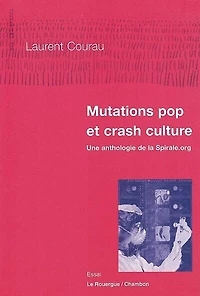 Mutations pop et crash culture : une anthologie de la Spirale.org: une anthologie de la Spirale.org
