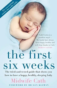 The First Six Weeks: Tried-and-Tested Guide that Shows You How to Have a Happy, Healthy Sleeping Baby