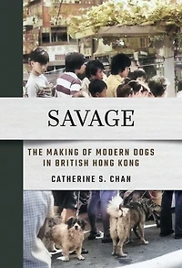 Savage: The Making of Modern Dogs British Hong Kong