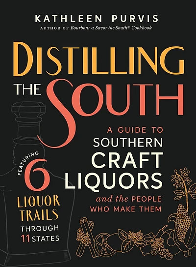 Distilling the South: A Guide to Southern Craft Liquors and People Who Make Them