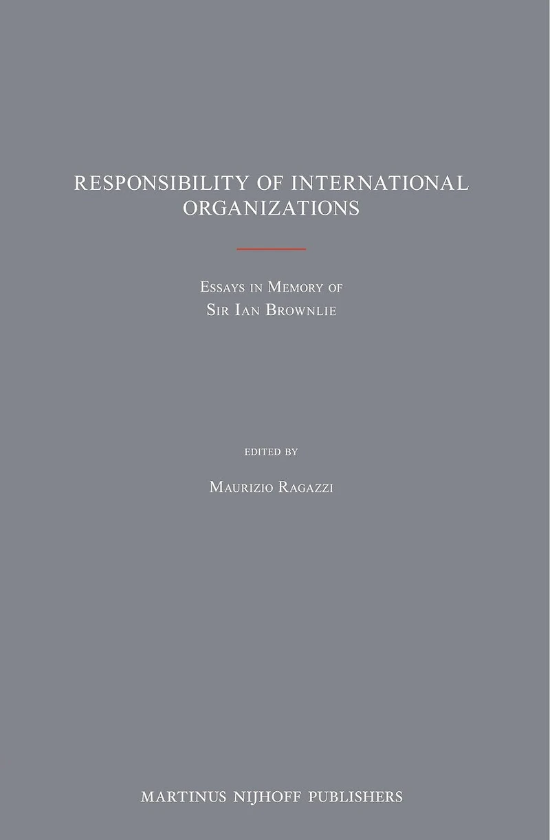 Responsibility of International Organizations: Essays in Memory of Sir Ian Brownlie