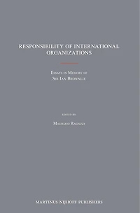 Responsibility of International Organizations: Essays in Memory of Sir Ian Brownlie