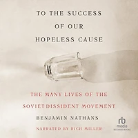 To the Success of Our Hopeless Cause: Many Lives Soviet Dissident Movement