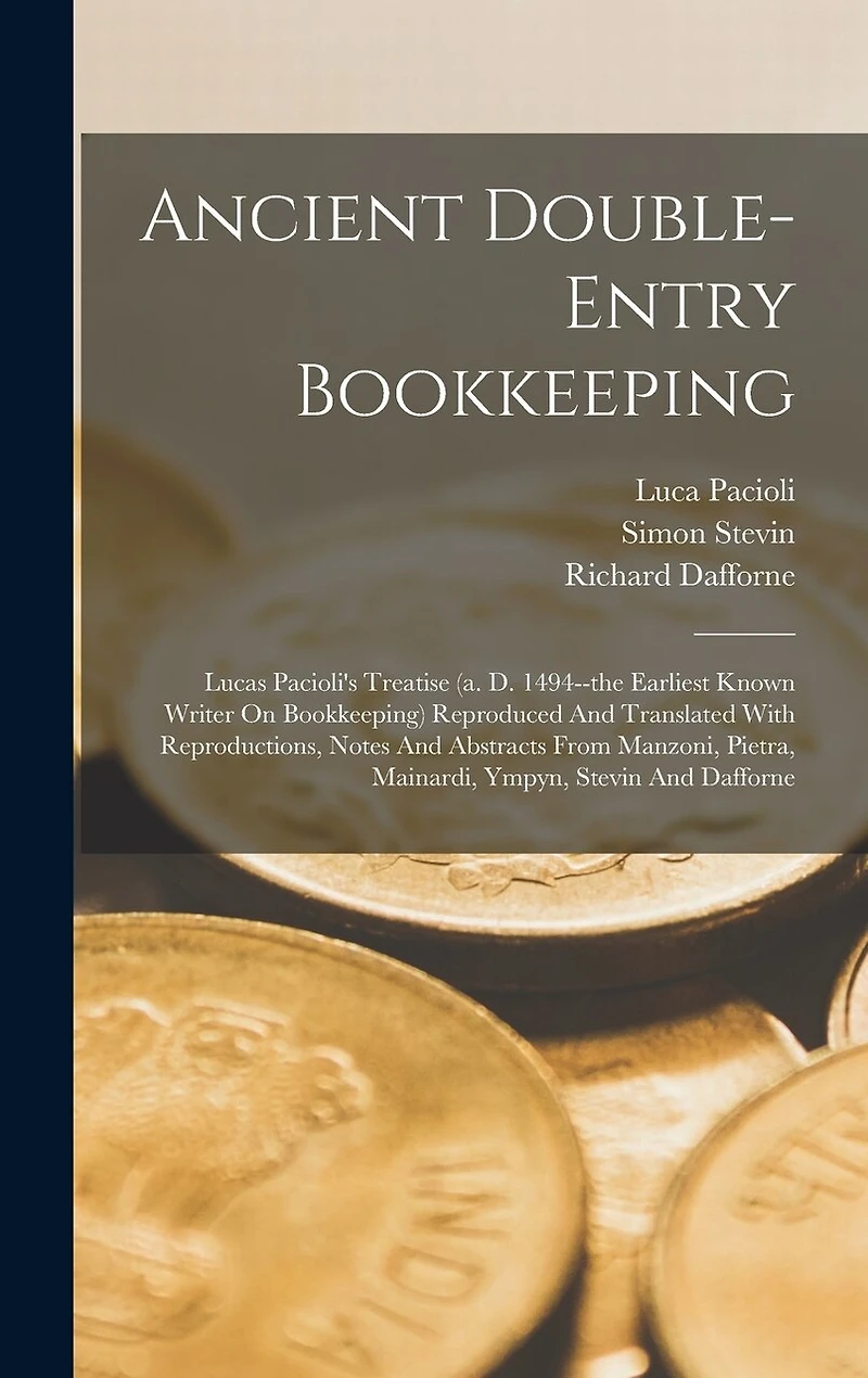 Ancient Double-entry Bookkeeping: Lucas Pacioli's Treatise (a. D. 1494--the Earliest Known Writer On Bookkeeping) Reproduced And Translated With Reproductions, Notes And Abstracts From Manzoni, Pietra, Mainardi, Ympyn, Stevin And Dafforne