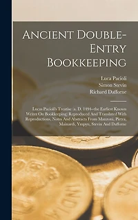 Ancient Double-entry Bookkeeping: Lucas Pacioli's Treatise (a. D. 1494--the Earliest Known Writer On Bookkeeping) Reproduced And Translated With Reproductions, Notes And Abstracts From Manzoni, Pietra, Mainardi, Ympyn, Stevin And Dafforne