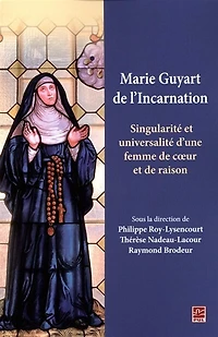 Marie Guyart de l'Incarnation : singularité et universalité d'une femme de coeur et de raison: singularité et universalité d'une femme de coeur et de raison